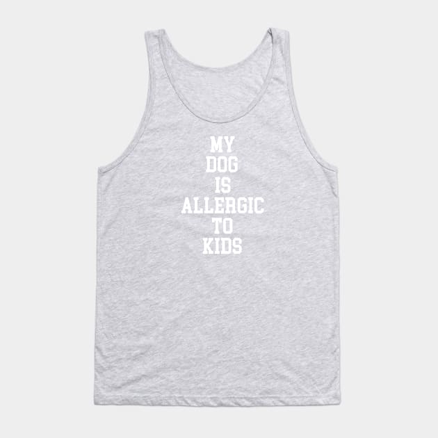 MY DOG IS ALLERGIC TO KIDS Tank Top by My Dog Is Cutest